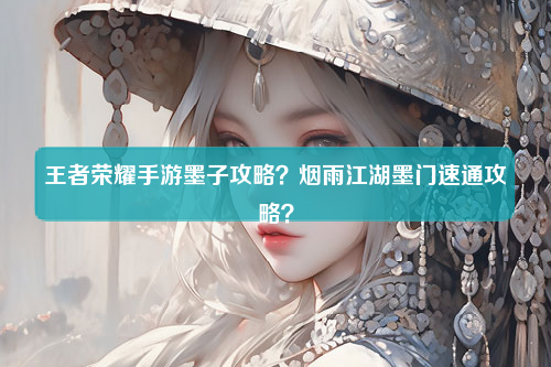 王者荣耀手游墨子攻略？烟雨江湖墨门速通攻略？