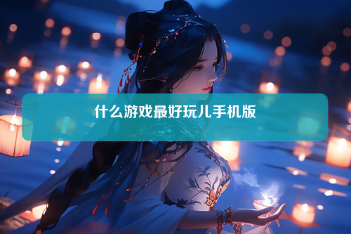 什么游戏最好玩儿手机版